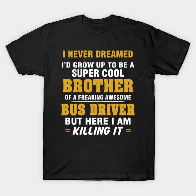 BUS DRIVER Brother  – Cool Brother Of Freaking Awesome BUS DRIVER T-Shirt by rhettreginald